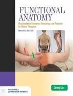 Functional Anatomy:Musculoskeletal Anatomy,Kinesiology,and Palpation for Manual Therapists  Cael  Jones and Bartlett