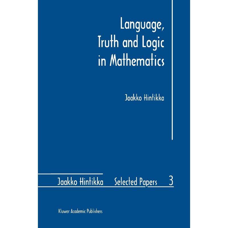 Language, Truth and Logic in Mathematics (Jaakko Hintikka Selected Pap