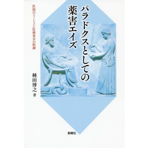 パラドクスとしての薬害エイズ 医師のエートスと医療進歩の呪縛 種田博之