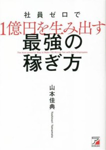  社員ゼロで１億円を生み出す　最強の稼ぎ方 アスカビジネス／山本佳典(著者)