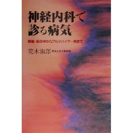 神経内科で診る病気 頭痛・脳卒中からアルツハイマー病まで／荒木淑郎(著者)