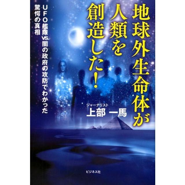 地球外生命体が人類を創造した UFO艦隊VS.闇の政府の攻防でわかった驚愕の真相