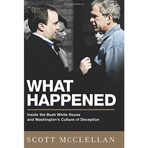 What Happened: Inside the Bush White House and Washington's Culture of Deception