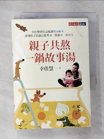 【書寶二手書T6／親子_XMW】親子共熬一鍋故事湯：幸佳慧帶你這樣讀嬰幼繪本， 啟發孩子的語言思考力、閱讀力、創造力_幸佳慧