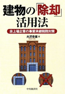  建物の「除却」活用法 非上場企業の事業承継税務対策／大沢幸雄