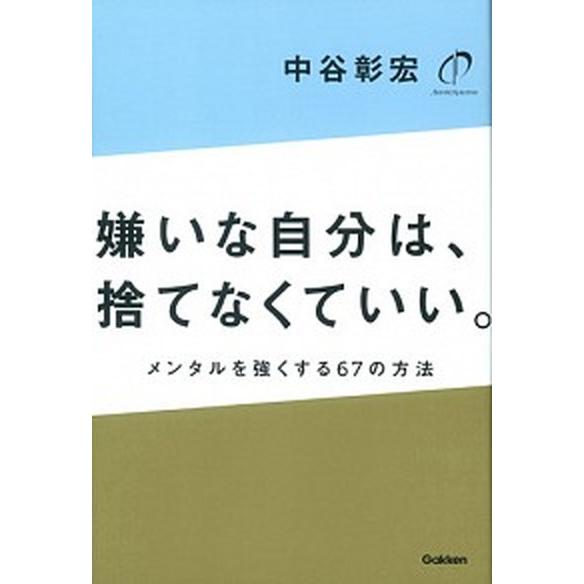 嫌いな自分は、捨てなくていい。 メンタルを強くする６７の方法   学研プラス 中谷彰宏（単行本） 中古