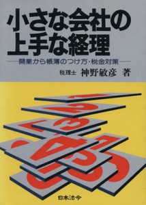  小さな会社の上手な経理 開業から帳簿のつけ方・税金対策／神野敏彦(著者)