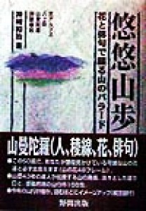  悠悠山歩 花と俳句で綴る山のバラード／神崎裕治(著者)