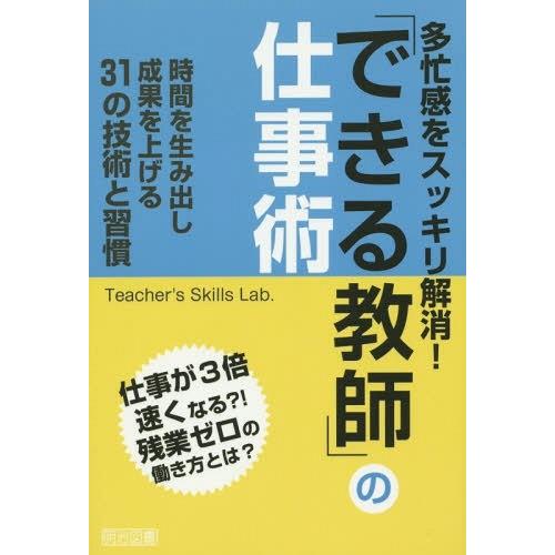 多忙感をスッキリ解消 できる教師 の仕事術 時間を生み出し成果を上げる31の技術と習慣 仕事が3倍速くなる 残業ゼロの働き方とは