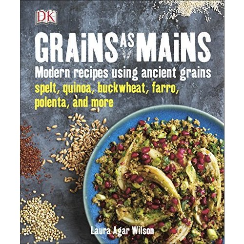 Grains As Mains: Modern Recipes using Ancient Grains