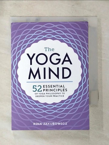 【書寶二手書T4／體育_PFJ】The Yoga Mind: 52 Essential Principles of Yoga Philosophy to Deepen Your Practice_Jakubowicz, Rina