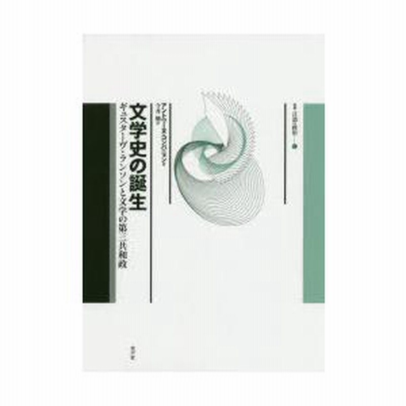 文学史の誕生 ギュスターヴ・ランソンと文学の第三共和政/水声社/アントワーヌ・コンパニョン（単行本） 文学史の誕生 ギュスターヴ・ランソンと文学の第三共和政 叢書