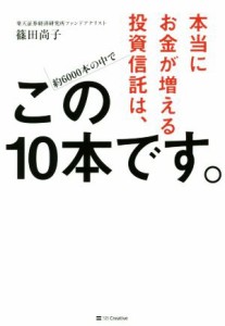  本当にお金が増える投資信託は、この１０本です。／篠田尚子(著者)