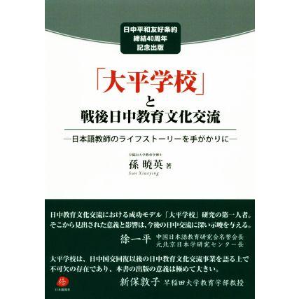 「大平学校」と戦後日中教育文化交流 日本語教師のライフストーリーを手がかりに　日中平和友好条約締結４０周年記念出版／孫暁英(著者)