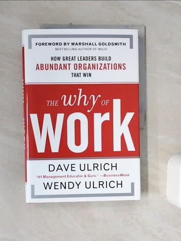 【書寶二手書T7／財經企管_Z1F】The Why of Work: How Great Leaders Build Abundant Organizations That Win_Ulrich, David/ Ulrich, Wendy