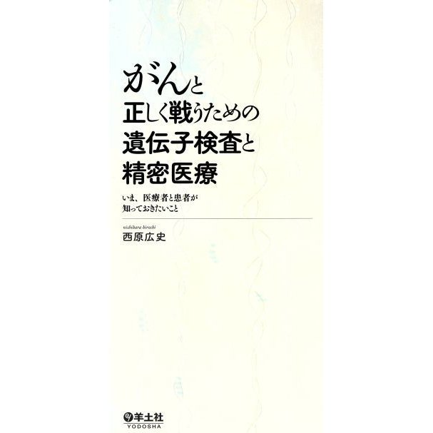 がんと正しく戦うための遺伝子検査と精密医療 いま、医療者と患者が知っておきたいこと／西原広史(著者)