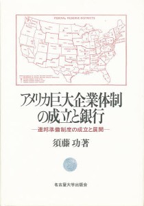 アメリカ巨大企業体制の成立と銀行 連邦準備制度の成立と展開 須藤功