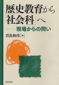 歴史教育から 社会科 へ 現場からの問い 君島和彦 編