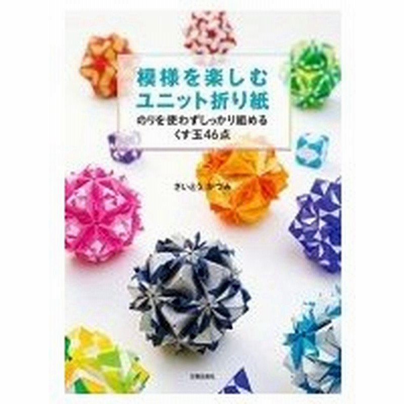 模様を楽しむユニット折り紙 のりを使わずしっかり組めるくす玉46点 さいとうかつみ 本 通販 Lineポイント最大0 5 Get Lineショッピング