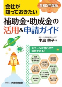  中島典子   会社が知っておきたい 補助金・助成金の活用    申請ガイド 令和5年度版