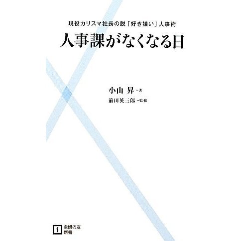 人事課がなくなる日 現役カリスマ社長の脱「好き嫌い」人事術 主婦の友新書／小山昇，前田英三郎