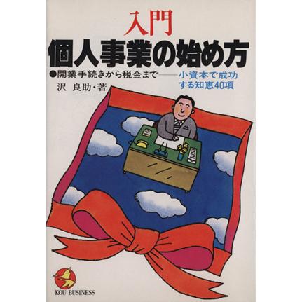 入門・個人事業の始め方 開業手続きから税金まで　小資本で成功する知恵４０項 ＫＯＵ　ＢＵＳＩＮＥＳＳ／沢良助(著者)