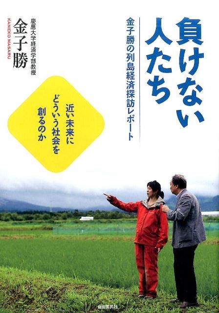 金子勝 負けない人たち 金子勝の列島経済探訪レポート 近い未来にどういう社会を創るのか[9784426121341]