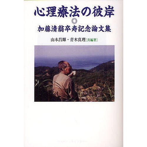 心理療法の彼岸 加藤清翁卒寿記念論文集 山本昌輝 共編著 青木真理