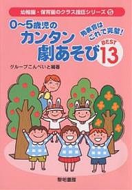 0~5歳児のカンタン劇あそびBEST13 発表会はこれで完璧 グループこんぺいと