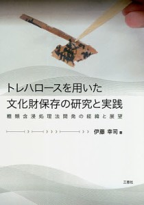 トレハロースを用いた文化財保存の研究と実践 糖類含浸処理法開発の経緯と展望 伊藤幸司