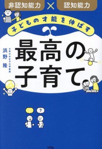 子どもの才能を伸ばす最高の子育て 非認知能力×認知能力 浜野隆