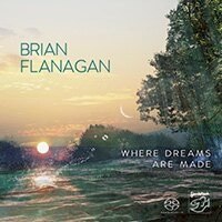 布賴恩．弗拉納根：造夢之處 Brian Flanagan: Where Dreams Are Made (SACD) 【Stockfisch】