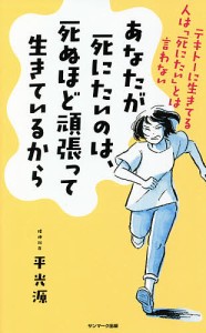 あなたが死にたいのは、死ぬほど頑張って生きているから テキトーに生きてる人は「死にたい」とは言わない 平光源