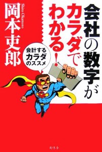  会社の数字がカラダでわかる！ 会計するカラダのススメ／岡本吏郎