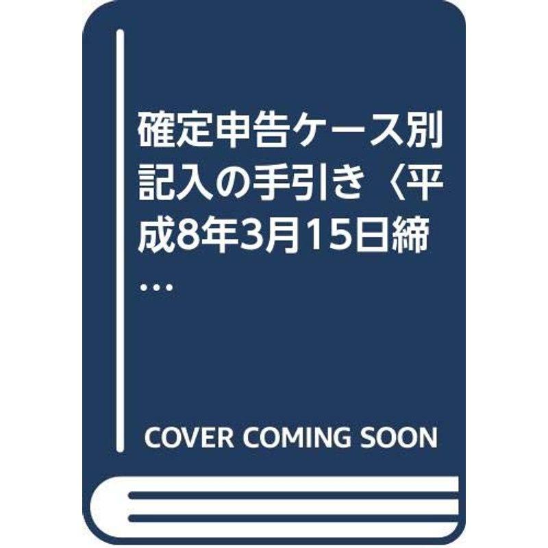 確定申告ケース別記入の手引き〈平成8年3月15日締切〉