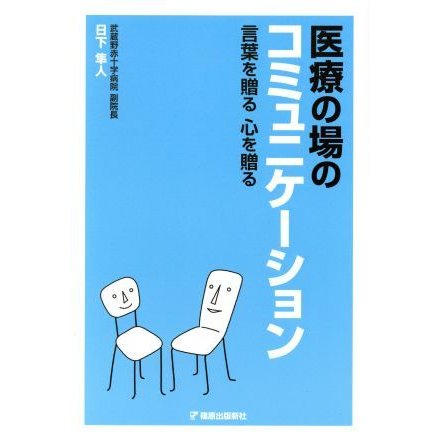 医療の場のコミュニケーション 言葉を贈る　心を贈る／日下隼人(著者)