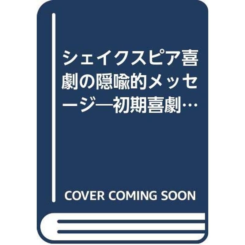 シェイクスピア喜劇の隠喩的メッセージ?初期喜劇を中心に