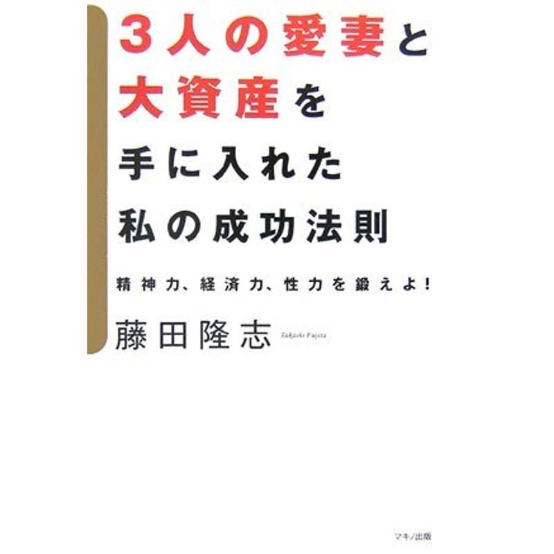 3人の愛妻と大資産を手に入れた私の成功法則?精神力、経済力、性力を鍛えよ