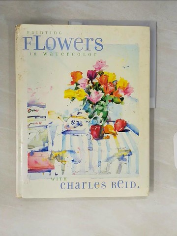 【書寶二手書T2／藝術_ZR3】Painting Flowers in Watercolor With Charles Reid_Reid, Charles