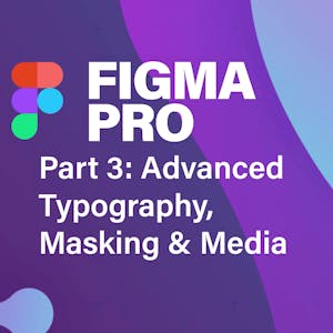 Figma Pro Pt. 3: Advanced Typography, Masking & Media