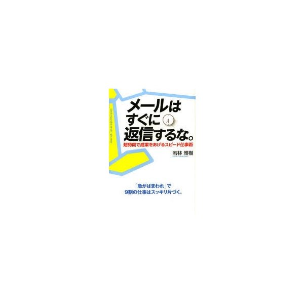 メールはすぐに返信するな 短時間で成果をあげるスピード仕事術