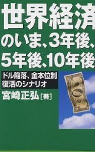 世界経済のいま、3年後、5年後、10年後 ドル陥落、金本位制復活のシナリオ 宮崎正弘