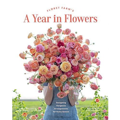 Floret Farm's A Year in Flowers: Designing Gorgeous Arrangements for Every Season (Flower Arranging Book  Bouquet and Floral Design Book)