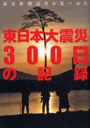 読売新聞記者が見つめた東日本大震災300日の記録