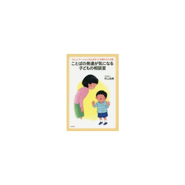 ことばの発達が気になる子どもの相談室 コミュニケーションの土台をつくる関わりと支援