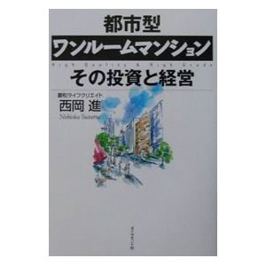 都市型ワンルームマンションその投資と経営／西岡進