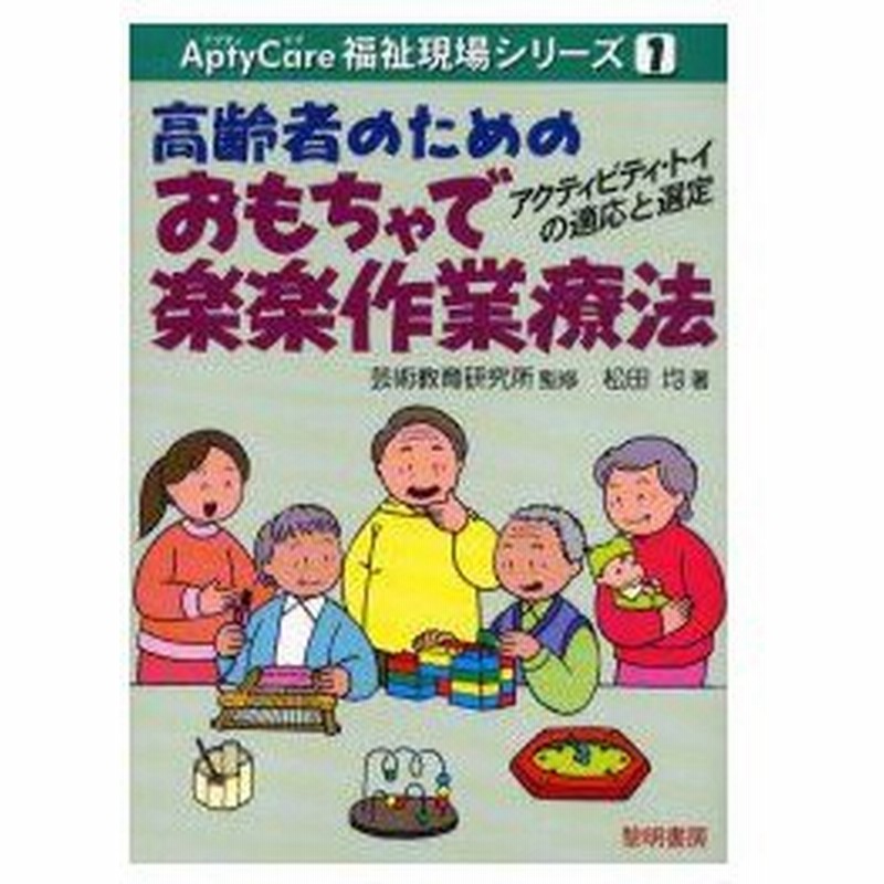 新品本 高齢者のためのおもちゃで楽楽作業療法 アクティビティ トイの適応と選定 松田均 著 芸術教育研究所 監修 通販 Lineポイント最大0 5 Get Lineショッピング
