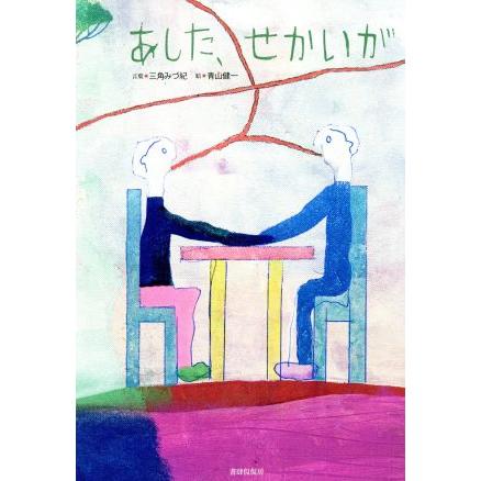 あした、せかいが／三角みづ紀(著者),青山健一(著者)