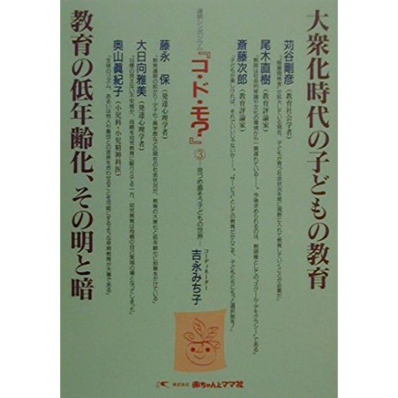 大衆化時代の子どもの教育・教育の低年齢化、その明と暗 (連続シンポジウム『コ・ド・モ?』)