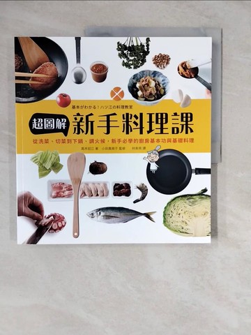 【書寶二手書T5／餐飲_ZLB】超圖解新手料理課：從洗菜、切菜到下鍋、調火候，新手必學的廚房基本功與基礎料理_高木八江, 小田真規子,  林美琪